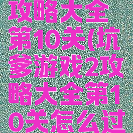 坑爹游戏2攻略大全第10关(坑爹游戏2攻略大全第10关怎么过)