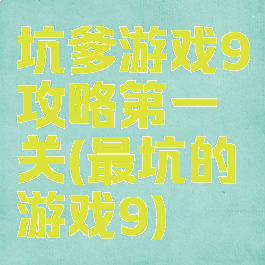 坑爹游戏9攻略第一关(最坑的游戏9)