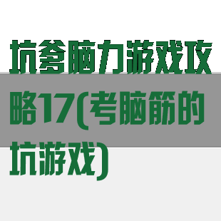 坑爹脑力游戏攻略17(考脑筋的坑游戏)