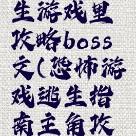 在恐怖逃生游戏里攻略boss文(恐怖游戏逃生指南主角攻是谁)