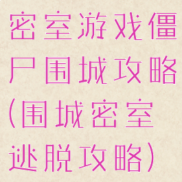 密室游戏僵尸围城攻略(围城密室逃脱攻略)