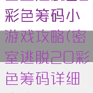 密室逃脱20彩色筹码小游戏攻略(密室逃脱20彩色筹码详细攻略)