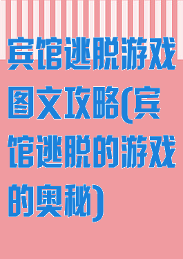 宾馆逃脱游戏图文攻略(宾馆逃脱的游戏的奥秘)