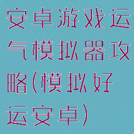 安卓游戏运气模拟器攻略(模拟好运安卓)