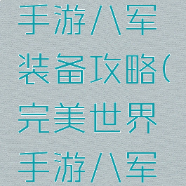 完美世界手游八军装备攻略(完美世界手游八军套装属性)