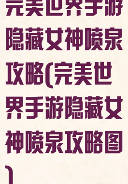 完美世界手游隐藏女神喷泉攻略(完美世界手游隐藏女神喷泉攻略图)