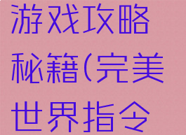 完美世界m游戏攻略秘籍(完美世界指令大全)