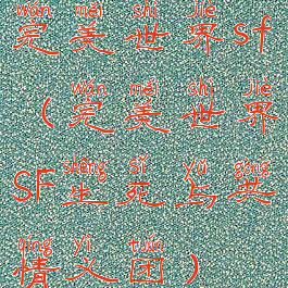 完美世界sf(完美世界SF生死与共情义团)