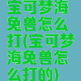 宝可梦海兔兽怎么打(宝可梦海兔兽怎么打的)