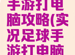 实况足球手游打电脑攻略(实况足球手游打电脑攻略教程)