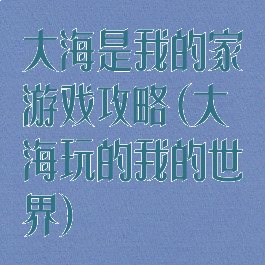 大海是我的家游戏攻略(大海玩的我的世界)