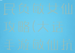 大话手游贫民负敏女仙攻略(大话手游敏仙抗性)