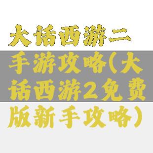 大话西游二手游攻略(大话西游2免费版新手攻略)