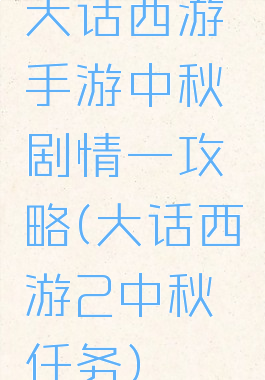 大话西游手游中秋剧情一攻略(大话西游2中秋任务)