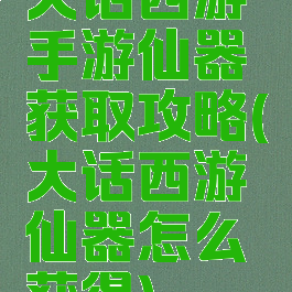 大话西游手游仙器获取攻略(大话西游仙器怎么获得)