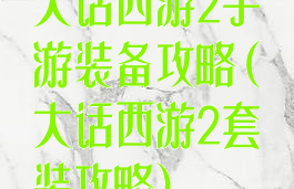 大话西游2手游装备攻略(大话西游2套装攻略)