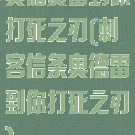 奥德赛雷到你打死之刃(刺客信条奥德雷到你打死之刃)