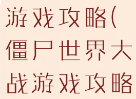 将僵尸大战游戏攻略(僵尸世界大战游戏攻略)