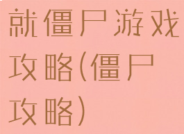 就僵尸游戏攻略(僵尸攻略)