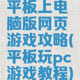 平板上电脑版网页游戏攻略(平板玩pc游戏教程)