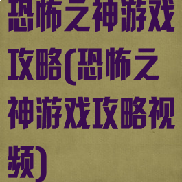 恐怖之神游戏攻略(恐怖之神游戏攻略视频)