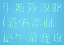 恐怖森林逃生游戏攻略(恐怖森林逃生游戏攻略视频)