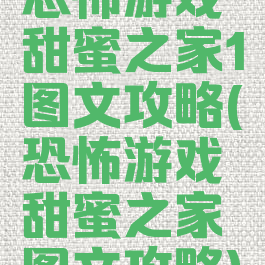 恐怖游戏甜蜜之家1图文攻略(恐怖游戏甜蜜之家图文攻略)