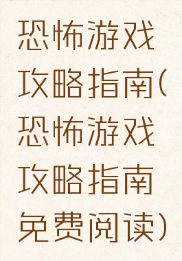 恐怖游戏攻略指南(恐怖游戏攻略指南免费阅读)