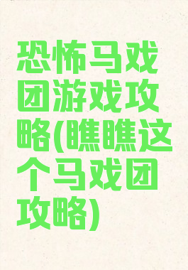 恐怖马戏团游戏攻略(瞧瞧这个马戏团攻略)