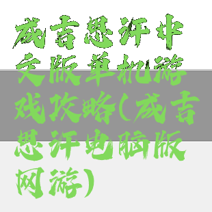 成吉思汗中文版单机游戏攻略(成吉思汗电脑版网游)