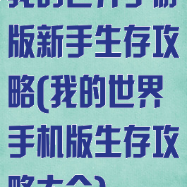 我的世界手游版新手生存攻略(我的世界手机版生存攻略大全)