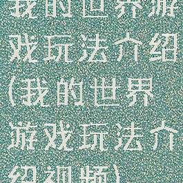 我的世界游戏玩法介绍(我的世界游戏玩法介绍视频)