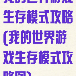 我的世界游戏生存模式攻略(我的世界游戏生存模式攻略图)