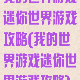 我的世界游戏迷你世界游戏攻略(我的世界游戏迷你世界游戏攻略)