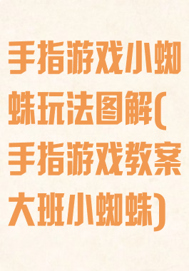 手指游戏小蜘蛛玩法图解(手指游戏教案大班小蜘蛛)