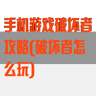 手机游戏破坏者攻略(破坏者怎么玩)