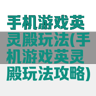 手机游戏英灵殿玩法(手机游戏英灵殿玩法攻略)