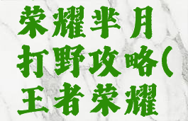 手游王者荣耀芈月打野攻略(王者荣耀芈月打野)