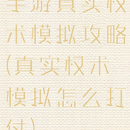 手游真实权术模拟攻略(真实权术模拟怎么打仗)