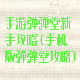 手游弹弹堂新手攻略(手机版弹弹堂攻略)