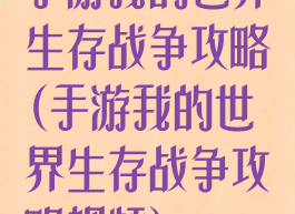 手游我的世界生存战争攻略(手游我的世界生存战争攻略视频)