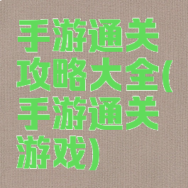 手游通关攻略大全(手游通关游戏)