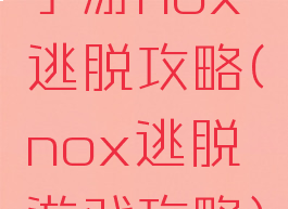 手游nox逃脱攻略(nox逃脱游戏攻略)