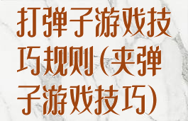 打弹子游戏技巧规则(夹弹子游戏技巧)