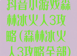 抖音小游戏森林冰火人3攻略(森林冰火人3攻略全部)