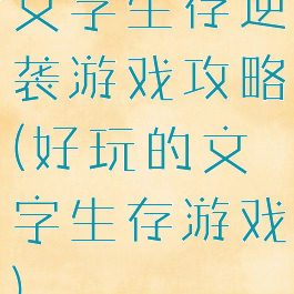 文字生存逆袭游戏攻略(好玩的文字生存游戏)