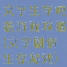 文字生存逆袭游戏攻略(文字剧情生存游戏)