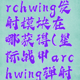 星际战甲archwing发射模块在哪获得(星际战甲archwing弹射器)