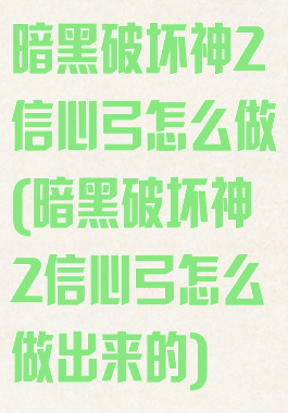 暗黑破坏神2信心弓怎么做(暗黑破坏神2信心弓怎么做出来的)