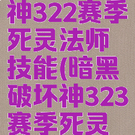 暗黑破坏神322赛季死灵法师技能(暗黑破坏神323赛季死灵法师流派)